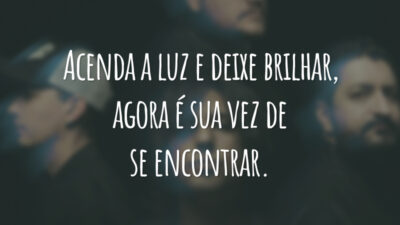 Acenda a luz e deixe brilhar, agora é sua vez de se encontrar.