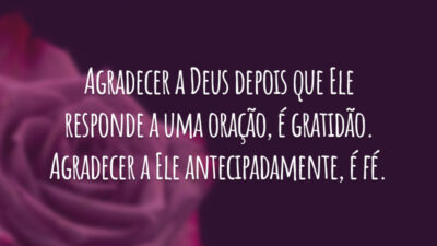 Agradecer a Deus depois que Ele responde a uma oração, é gratidão. Agradecer a Ele antecipadamente, é fé.