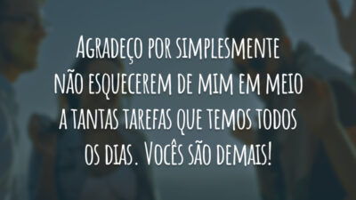 Agradeço por simplesmente não esquecerem de mim em meio a tantas tarefas que temos todos os dias. Vocês são demais!