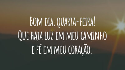 Bom dia, quarta-feira! Que haja luz em meu caminho e fé em meu coração.