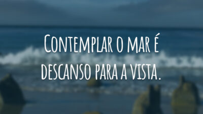 Contemplar o mar é descanso para a vista.