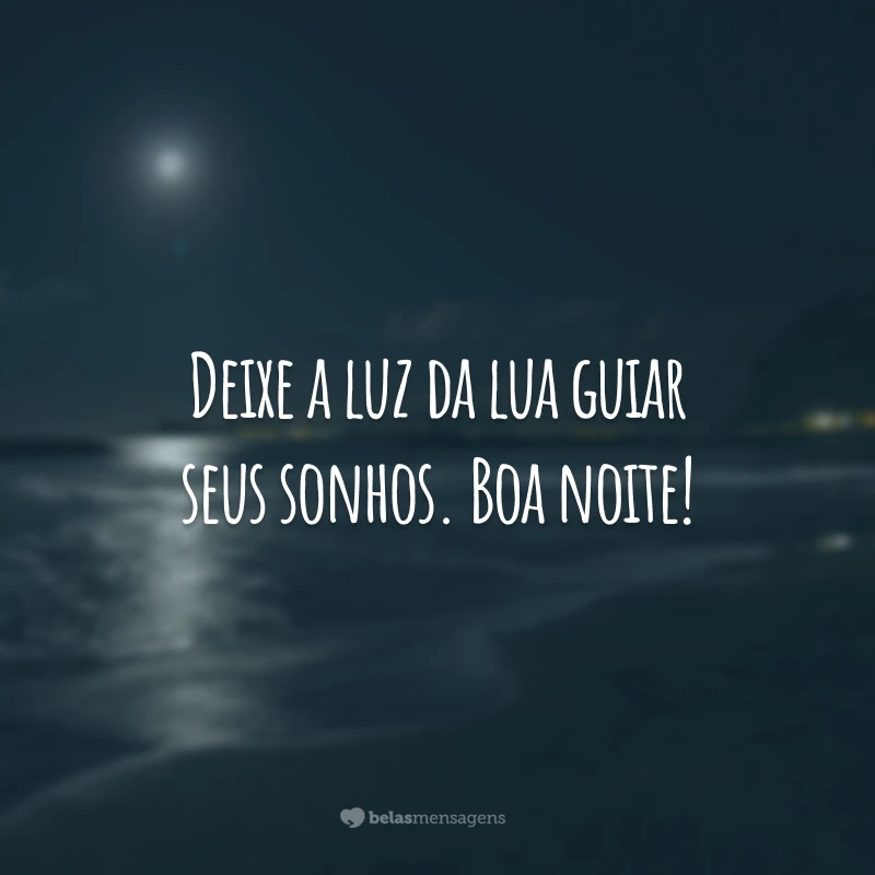 Deixe a luz da lua guiar seus sonhos. Boa noite!