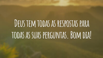 Deus tem todas as respostas para todas as suas perguntas. Bom dia!
