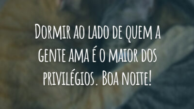Dormir ao lado de quem a gente ama é o maior dos privilégios. Boa noite!