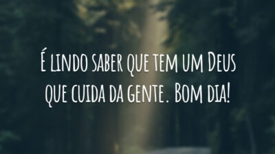 É lindo saber que tem um Deus que cuida da gente. Bom dia!