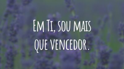 Em Ti, sou mais que vencedor.