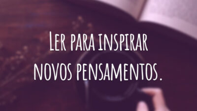 Ler para inspirar novos pensamentos.
