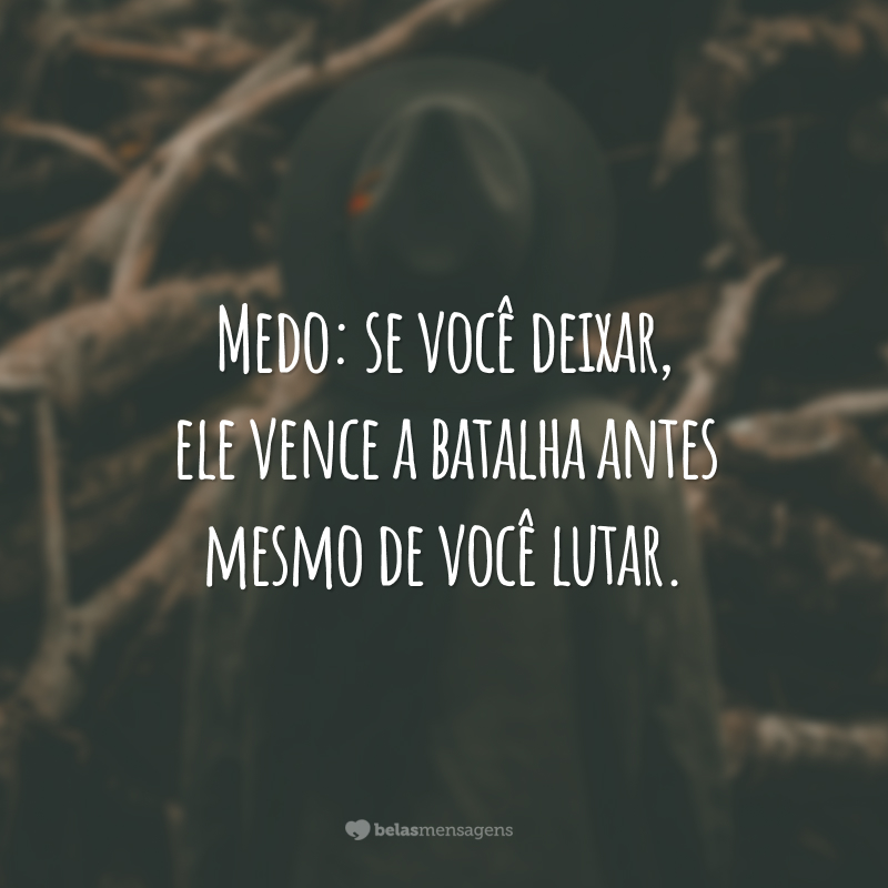 Medo: se você deixar, ele vence a batalha antes mesmo de você lutar.