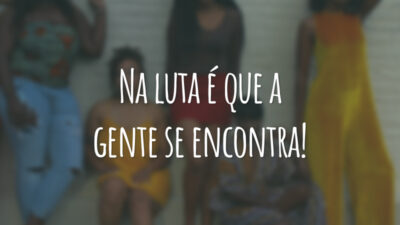 Na luta é que a gente se encontra!