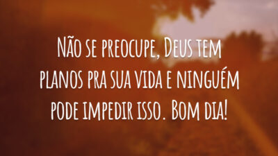 Não se preocupe, Deus tem planos pra sua vida e ninguém pode impedir isso. Bom dia!