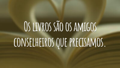 Os livros são os amigos conselheiros que precisamos.