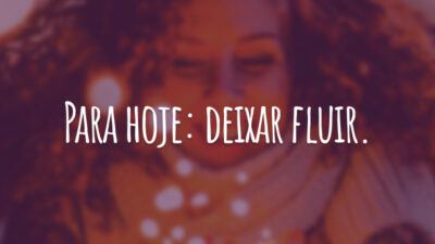 Para hoje: deixar fluir.