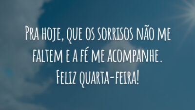 Pra hoje, que os sorrisos não me faltem e a fé me acompanhe. Feliz quarta-feira!