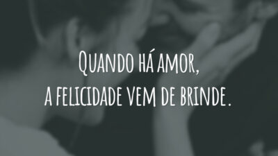 Quando há amor, a felicidade vem de brinde.