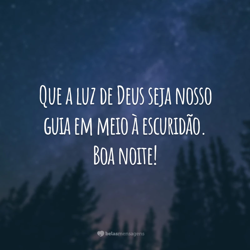 Que a luz de Deus seja nosso guia em meio à escuridão. Boa noite!