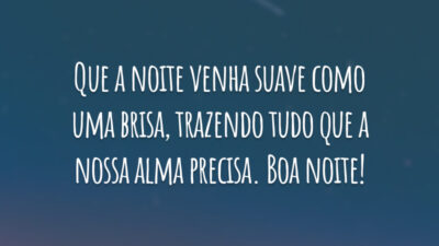 Que a noite venha suave como uma brisa, trazendo tudo que a nossa alma precisa. Boa noite!