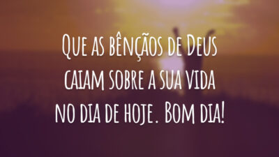 Que as bênçãos de Deus caiam sobre a sua vida no dia de hoje. Bom dia!