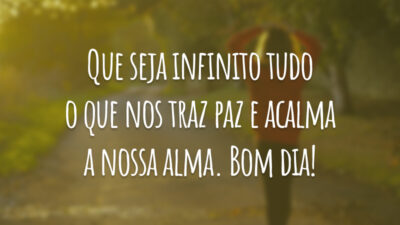 Que seja infinito tudo o que nos traz paz e acalma a nossa alma. Bom dia!
