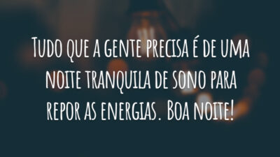 Tudo que a gente precisa é de uma noite tranquila de sono para repor as energias. Boa noite!