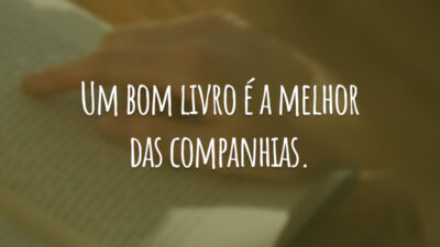 Um bom livro é a melhor das companhias.