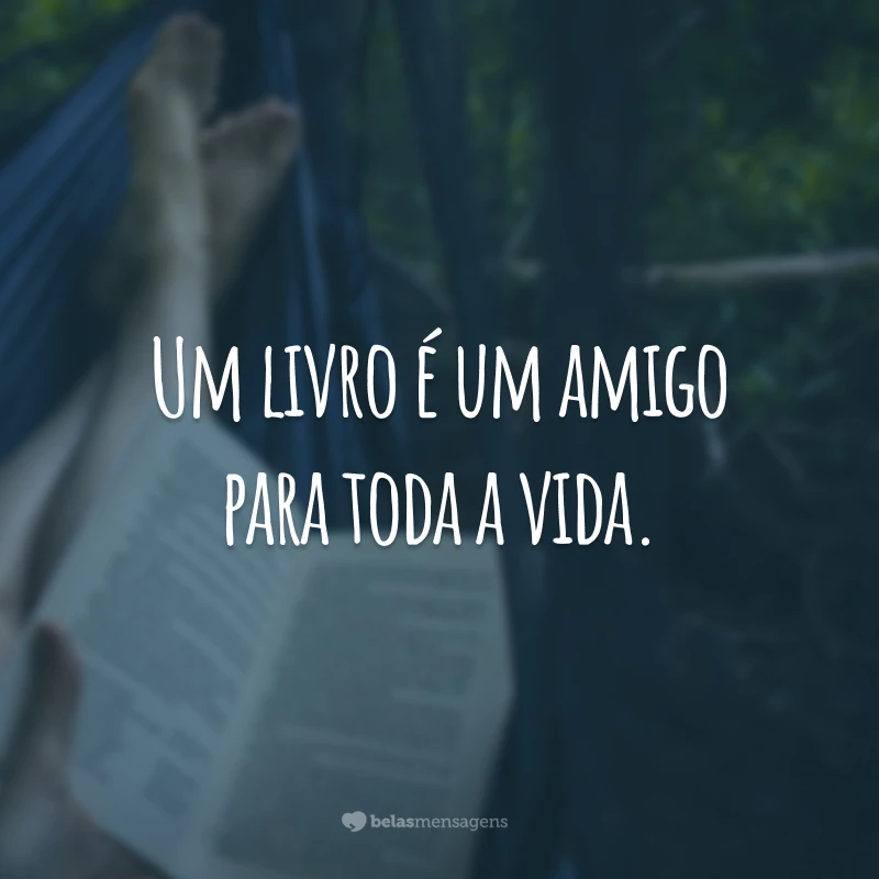 Um livro é um amigo para toda a vida.