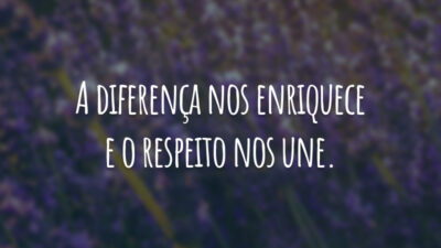 A diferença nos enriquece e o respeito nos une.