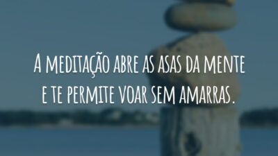 A meditação abre as asas da mente e te permite voar sem amarras.