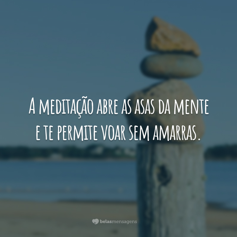 A meditação abre as asas da mente e te permite voar sem amarras.