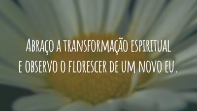 Abraço a transformação espiritual e observo o florescer de um novo eu.
