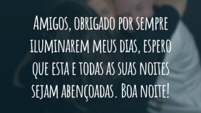 Amigos, obrigado por sempre iluminarem meus dias, espero que esta e todas as suas noites sejam abençoadas. Boa noite!