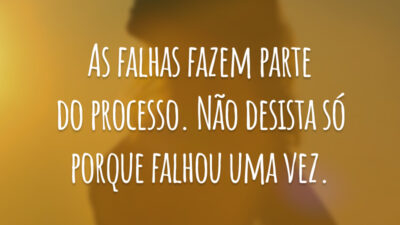 As falhas fazem parte do processo. Não desista só porque falhou uma vez.