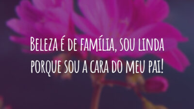 Beleza é de família, sou linda porque sou a cara do meu pai!