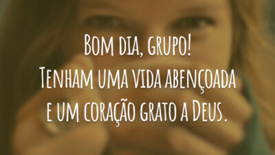 Bom dia, grupo! Tenham uma vida abençoada e um coração grato a Deus.