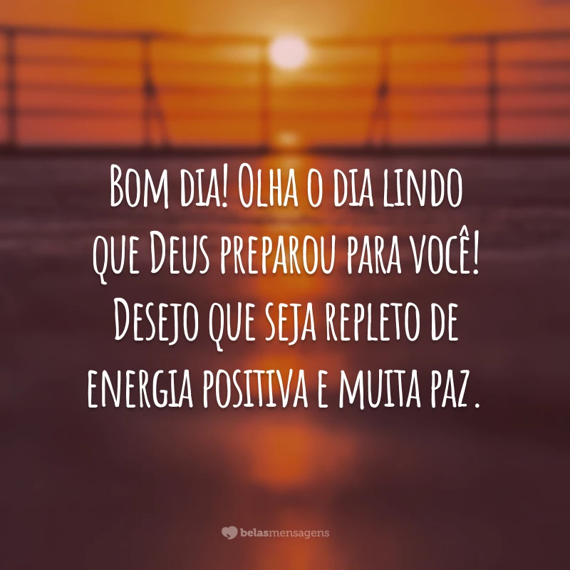 Bom dia! Olha o dia lindo que Deus preparou para você! Desejo que seja repleto de energia positiva e muita paz.