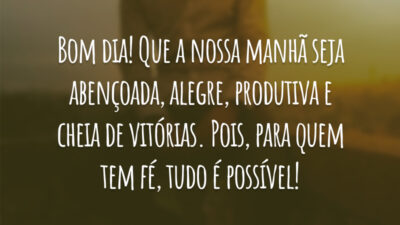 Bom dia! Que a nossa manhã seja abençoada, alegre, produtiva e cheia de vitórias. Pois, para quem tem fé, tudo é possível!