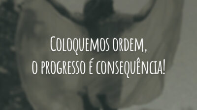 Coloquemos ordem, o progresso é consequência!
