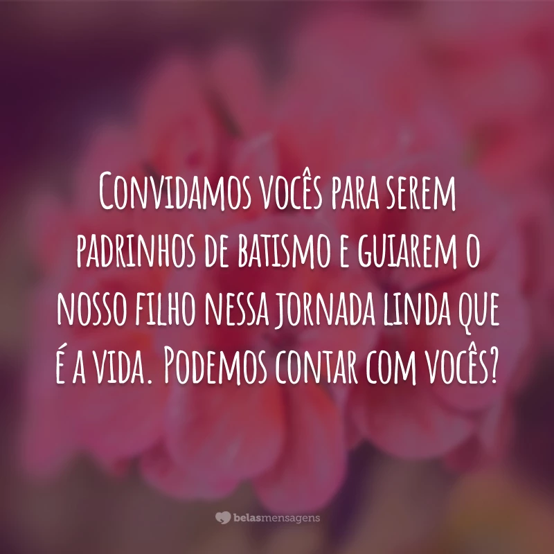 Convidamos vocês para serem padrinhos de batismo e guiarem o nosso filho nessa jornada linda que é a vida. Podemos contar com vocês?