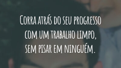 Corra atrás do seu progresso com um trabalho limpo, sem pisar em ninguém.