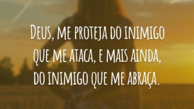 Deus, me proteja do inimigo que me ataca, e mais ainda, do inimigo que me abraça.