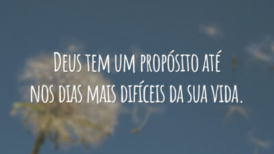 Deus tem um propósito até nos dias mais difíceis da sua vida.