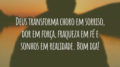 Deus transforma choro em sorriso, dor em força, fraqueza em fé e sonhos em realidade. Bom dia!