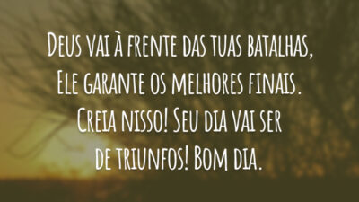 Deus vai à frente das tuas batalhas, Ele garante os melhores finais. Creia nisso! Seu dia vai ser de triunfos! Bom dia.