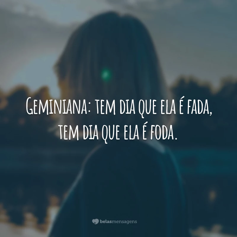 Geminiana: tem dia que ela é fada, tem dia que ela é foda.