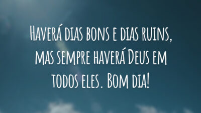 Haverá dias bons e dias ruins, mas sempre haverá Deus em todos eles. Bom dia!