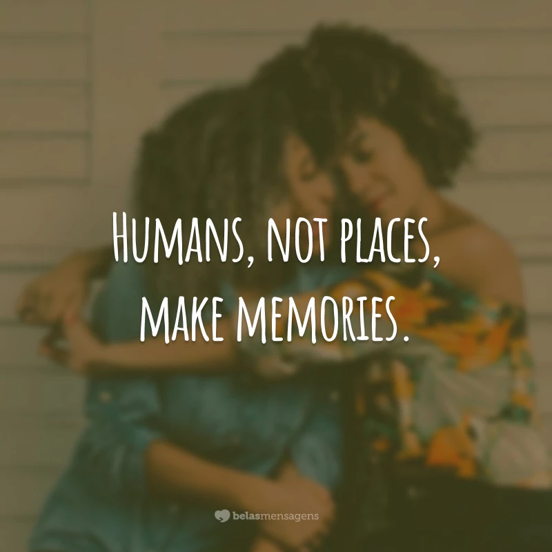 Humans, not places, make memories. #tbt
(Não são os lugares, são os humanos que fazem memórias.)
