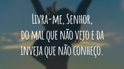 Livra-me, Senhor, do mal que não vejo e da inveja que não conheço.