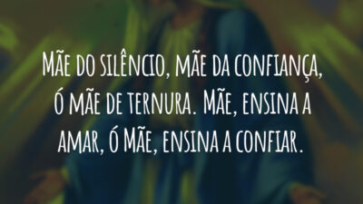 Mãe do silêncio, mãe da confiança, ó mãe de ternura. Mãe, ensina a amar, ó Mãe, ensina a confiar.