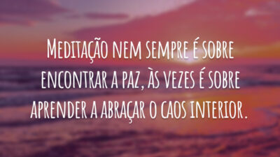 Meditação nem sempre é sobre encontrar a paz, às vezes é sobre aprender a abraçar o caos interior.