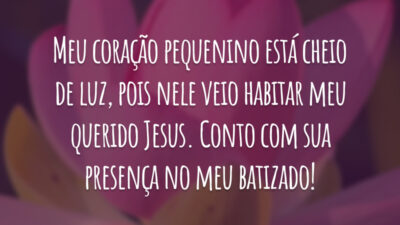 Meu coração pequenino está cheio de luz, pois nele veio habitar meu querido Jesus. Conto com sua presença no meu batizado!