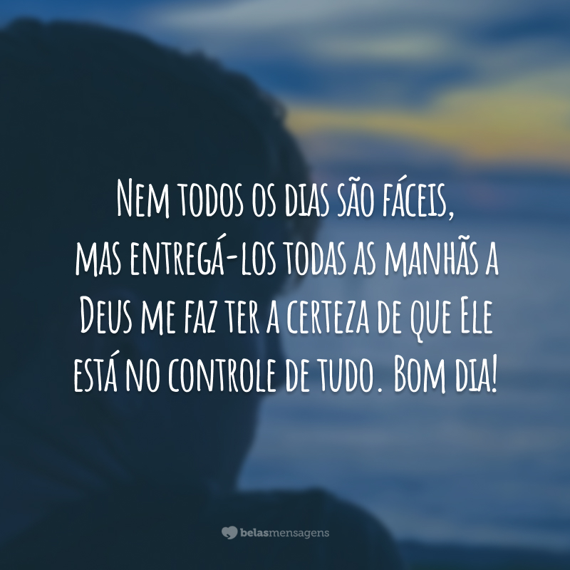 Nem todos os dias são fáceis, mas entregá-los todas as manhãs a Deus me faz ter a certeza de que Ele está no controle de tudo. Bom dia!